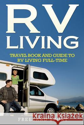 RV Living: Travel Book and Guide to RV Living Full-Time Freeland Sport 9781721965731 Createspace Independent Publishing Platform - książka