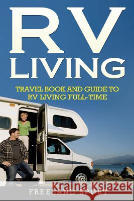 RV Living: Travel Book and Guide to RV Living Full-Time Freeland Sport 9781986181549 Createspace Independent Publishing Platform - książka