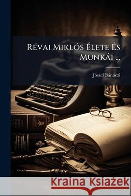 Révai Miklós Élete És Munkái ... Banoczi, Joszef 9781144651075  - książka