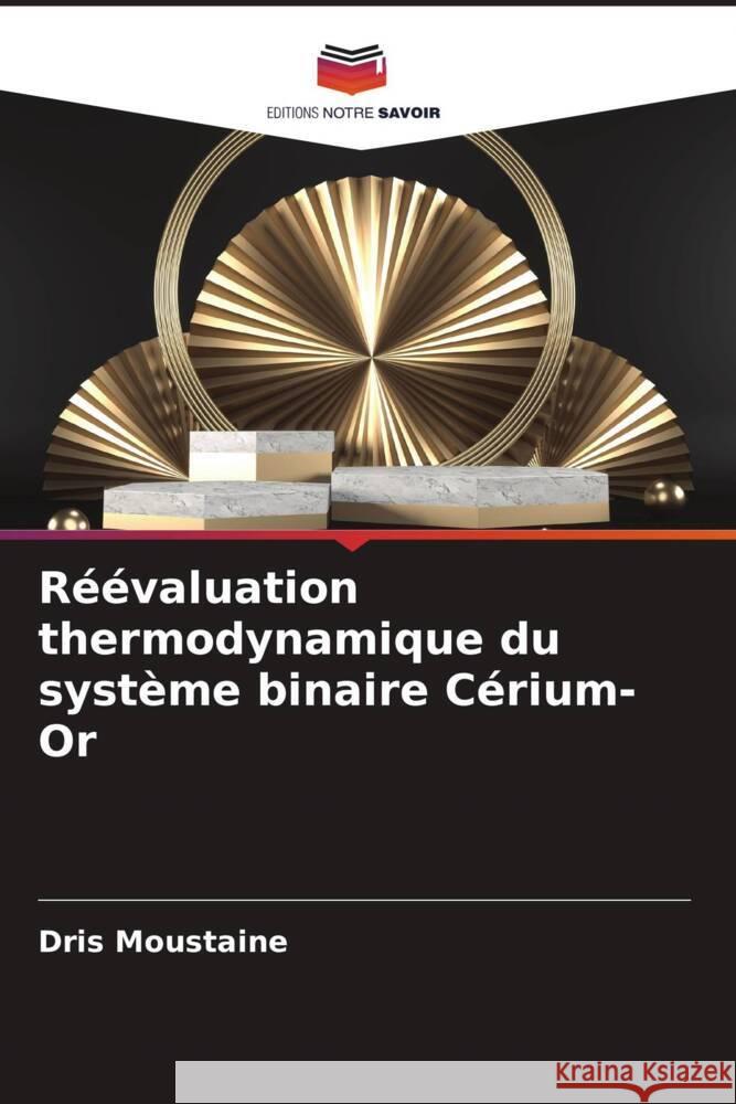 Réévaluation thermodynamique du système binaire Cérium-Or Moustaine, Dris 9786206378068 Editions Notre Savoir - książka