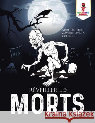 Réveiller les Morts: Adult Edition Zombies Livre a Colorier Coloring Bandit 9780228214878 Coloring Bandit - książka