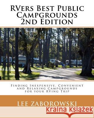 Rvers Best Public Campgrounds: Finding Inexpensive, Convenient and Relaxing Campgrounds for your RVing Trip Zaborowski, Lee 9781939784025 Lee Zaborowski - książka