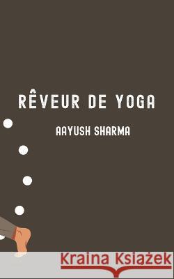 Rêveur de Yoga Aayush Sharma 9798848689983 Independently Published - książka