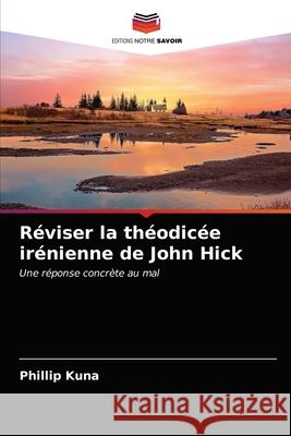 Réviser la théodicée irénienne de John Hick Kuna, Phillip 9786203287813 Editions Notre Savoir - książka