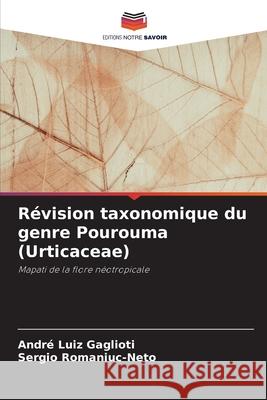 R?vision taxonomique du genre Pourouma (Urticaceae) Andr? Luiz Gaglioti Sergio Romaniuc-Neto 9786207538010 Editions Notre Savoir - książka