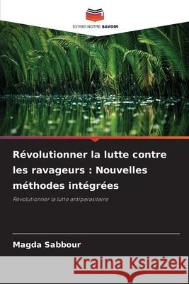 Révolutionner la lutte contre les ravageurs : Nouvelles méthodes intégrées Sabbour, Magda 9786202420457 Editions Notre Savoir - książka