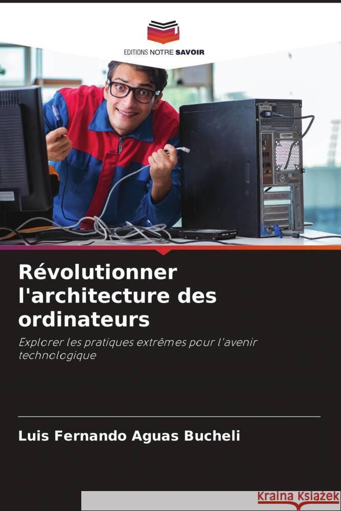 Révolutionner l'architecture des ordinateurs Aguas Bucheli, Luis Fernando 9786206912422 Editions Notre Savoir - książka