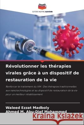 Révolutionner les thérapies virales grâce à un dispositif de restauration de la vie Madboly, Waleed Ezzat, Abu-Dief Mohammed, Ahmed M. 9786208461157 Editions Notre Savoir - książka