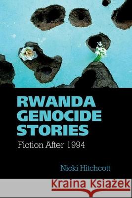 Rwanda Genocide Stories: Fiction After 1994 Nicki Hitchcott (School of Modern Languages/French, University of St Andrews (United Kingdom)) 9781800348875 Liverpool University Press - książka