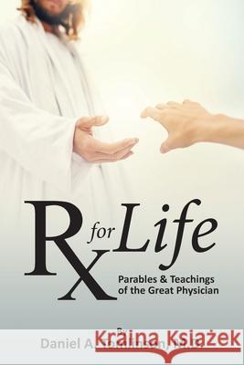 RX for Life: Parables and Teachings of the Great Physician Daniel Tomlinson 9781954095991 Yorkshire Publishing - książka