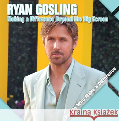 Ryan Gosling: Making a Difference Beyond the Big Screen Katie Kawa 9781534549685 Kidhaven Publishing - książka