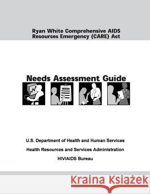 Ryan White Comprehensive AIDS Resources Emergency (CARE) Act Needs Assessment Guide Administration, Health Resources and Ser 9781479296415 Createspace - książka