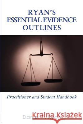 Ryan's Essential Evidence Outlines: Practitioner and Student Handbook Ryan, Daniel P. 9780595375707 iUniverse - książka
