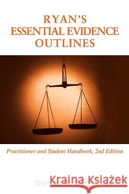 Ryan's Essential Evidence Outlines: Practitioner and Student Handbook, 2nd Edition Ryan, Daniel P. 9780595427987 iUniverse - książka
