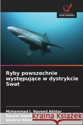 Ryby powszechnie wystepujace w dystrykcie Swat Naveed Akhtar, Mohammad I., Saeed, Kausar, Khan, Shahroz 9786130169473 Wydawnictwo Nasza Wiedza - książka