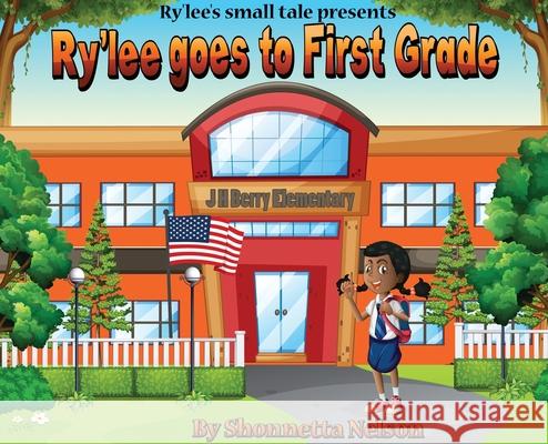 Ry'lee's Small Tale Presents: Ry'lee Goes to First Grade Nelson, Shonnetta 9781955148238 A2z Books, LLC - książka