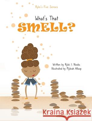 Rylei's Five Senses: What's that Smell? Rylei I. Nooks Myleah Allsop 9781955666183 Bristow Publishing LLC - książka