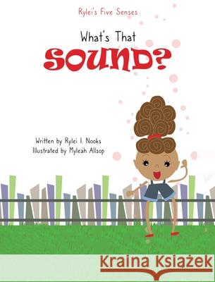 Rylei's Five Senses: What's that Sound? Rylei I. Nooks Myleah Allsop 9781955666190 Bristow Publishing LLC - książka