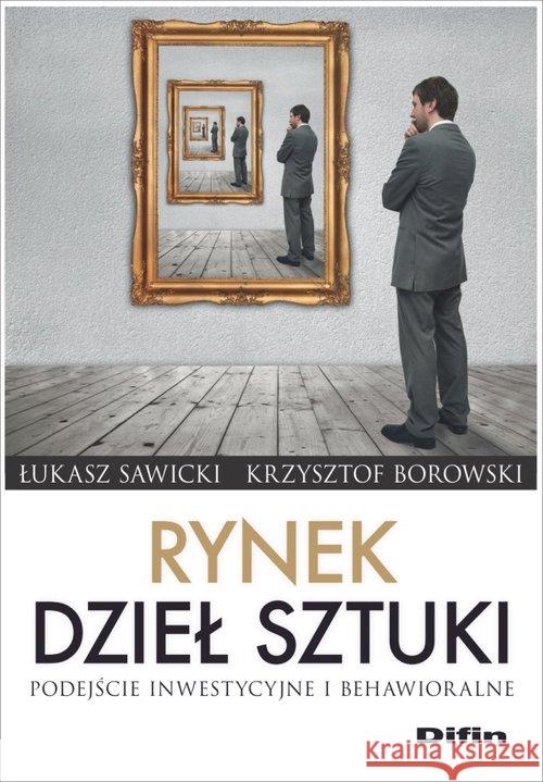 Rynek dzieł sztuki. Podejście inwestycyjne... Sawicki Łukasz Borowski Krzysztof 9788380857247 Difin - książka