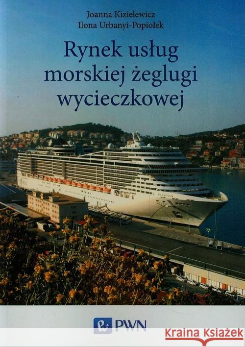 Rynek usług morskiej żeglugi wycieczkowej Kizielewicz Joanna Urbanyi-Popiołek Ilona 9788301180980 Wydawnictwo Naukowe PWN - książka