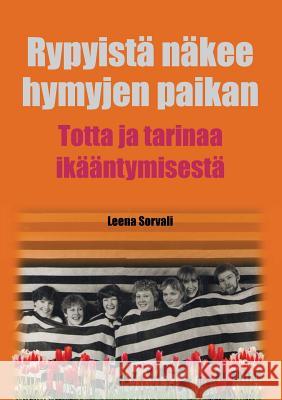Rypyistä näkee hymyjen paikan: Totta ja tarinaa ikääntymisestä Leena Sorvali 9789528052081 Books on Demand - książka