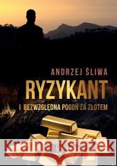 Ryzykant i bezwzględna pogoń za złotem Andrzej Śliwa 9788383081250 Poligraf - książka
