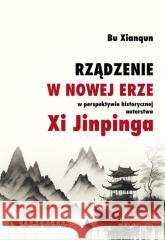 Rządzenie w Nowej Erze w perspektywie historycznej Bu Xianqun 9788381808163 Adam Marszałek - książka