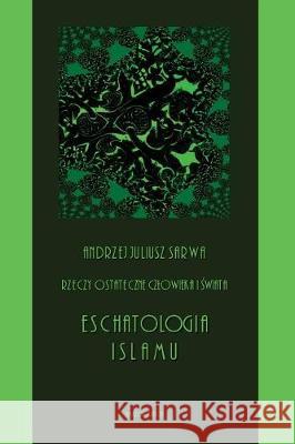 Rzcze Ostateczne Czlowieka I Swiata: Eschatologia Islamu Andrzej Juliusz Sarwa 9781976403170 Createspace Independent Publishing Platform - książka