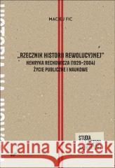 Rzecznik historii rewolucyjnej Henryka... Maciej Fic 9788322642948 Wydawnictwo Uniwersytetu Śląskiego - książka