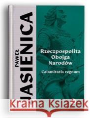 Rzeczpospolita obojga narodów Calamitatis regnum JASIENICA PAWEŁ 9788377799963 Wydawnictwo MG - książka