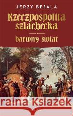 Rzeczpospolita szlachecka. Barwny świat Jerzy Besala 9788311173521 Bellona - książka