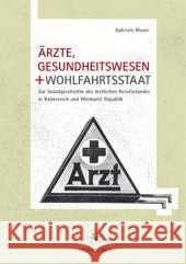 Ärzte, Gesundheitswesen Und Wohlfahrtsstaat: Zur Sozialgeschichte Des Ärztlichen Berufsstandes in Kaiserreich Und Weimarer Republik Moser, Gabriele 9783862260423 Centaurus - książka