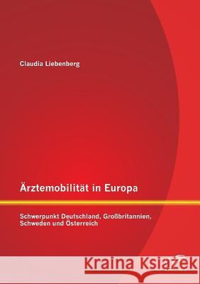 Ärztemobilität in Europa: Schwerpunkt Deutschland, Großbritannien, Schweden und Österreich Claudia Liebenberg 9783842895744 Diplomica Verlag Gmbh - książka