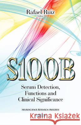 S100B: Serum Detection, Functions & Clinical Significance Rafael Ruiz 9781634836869 Nova Science Publishers Inc - książka