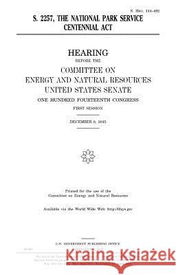 S. 2257, the National Park Service Centennial Act Senate, United States 9781979794367 Createspace Independent Publishing Platform - książka