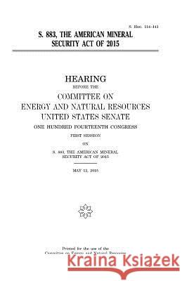 S. 883, the American Mineral Security Act of 2015 United States Congress United States House of Senate Committee On Energy and Natur Resources 9781981250349 Createspace Independent Publishing Platform - książka