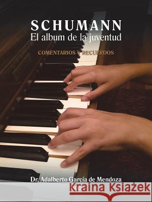 S C H U M A N N El Album de La Juventud de Mendoza, Adalberto Garcia 9781463390167 Palibrio - książka