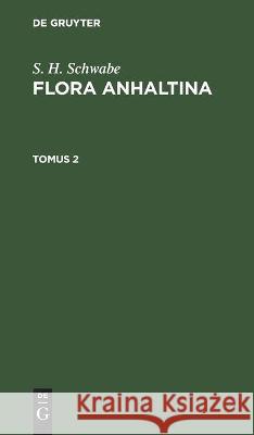 S. H. Schwabe: Flora Anhaltina. Tomus 2 S H Schwabe, No Contributor 9783112438497 De Gruyter - książka