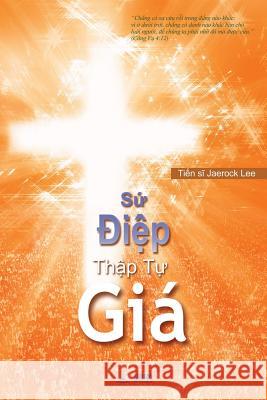 Sứ Điệp Thập Tự Giá: The Message of the Cross (Vietnamese) Lee, Jaerock 9788975574177 Urim Books USA - książka