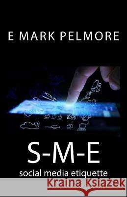 S-M-E: social media etiquette Pelmore, E. Mark 9781542753456 Createspace Independent Publishing Platform - książka