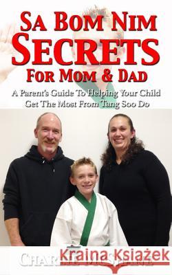 Sa Bom Nim Secrets For Mom & Dad: A Parent's Guide To Helping Your Child Get The Most From Tang Soo Do McShane, Charlie 9780988635715 Charles McShane - książka