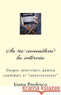 Sa Ne Cunoastem La Interviu: Despre Interviuri, Pentru Candidati Si Intervievatori Mrs Ioana Predescu 9781492936473 Createspace - książka
