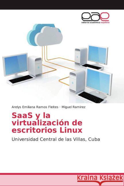 SaaS y la virtualización de escritorios Linux : Universidad Central de las Villas, Cuba Ramos Fleites, Arelys Emiliana; Ramirez, Miguel 9783659703140 Editorial Académica Española - książka