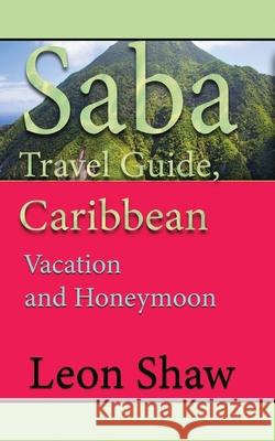 Saba Travel Guide, Caribbean: Vacation and Honeymoon Leon Shaw 9781670979223 Independently Published - książka