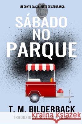 Sábado no Parque - Um Conto da Cia. Justo de Segurança Vitor Mendes, T M Bilderback 9798329185959 Independently Published - książka