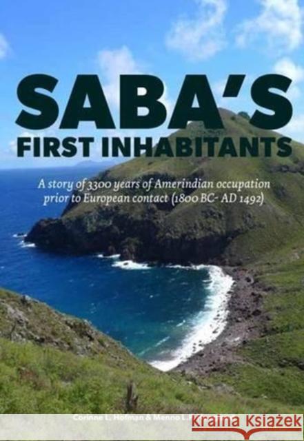 Saba's First Inhabitants: A Story of 3300 Years of Amerindian Occupation Prior to European Contact (1800 BC - Ad 1492) Corinne Hofman Menno Hoogland 9789088903595 Sidestone Press - książka