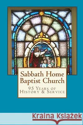 Sabbath Home Baptist Church: 95 Years of History & Service Christy Judah 9781449997021 Createspace - książka