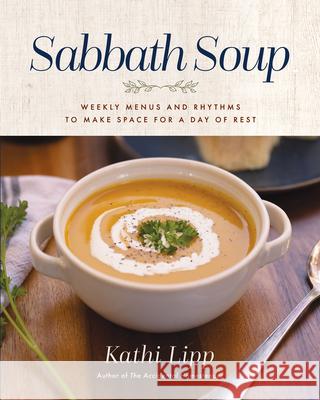 Sabbath Soup: Creating Weekly Menus and Rhythms to Make Space for a Day of Rest Kathi Lipp 9780736988629 Ten Peaks Press - książka