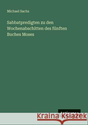 Sabbatpredigten zu den Wochenabschitten des f?nften Buches Moses Michael Sachs 9783388913254 Antigonos Verlag - książka