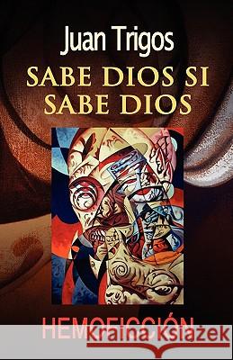 Sabe Dios si sabe Dios Trigos, Luciano 9781461052890 Createspace - książka